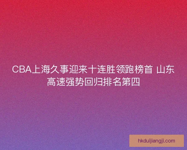 CBA上海久事迎来十连胜领跑榜首 山东高速强势回归排名第四